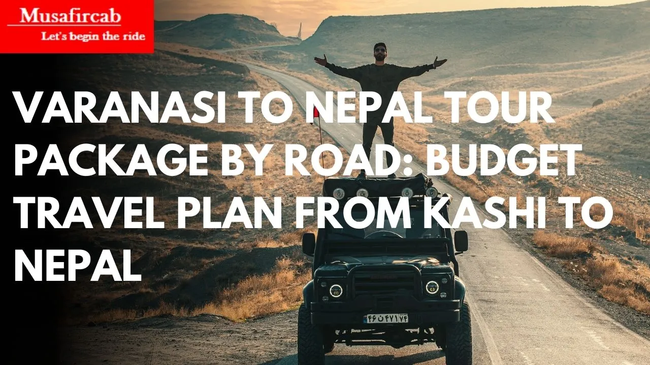 Varanasi to Nepal Tour Package by Road: Budget Travel Plan from Kashi to Nepal