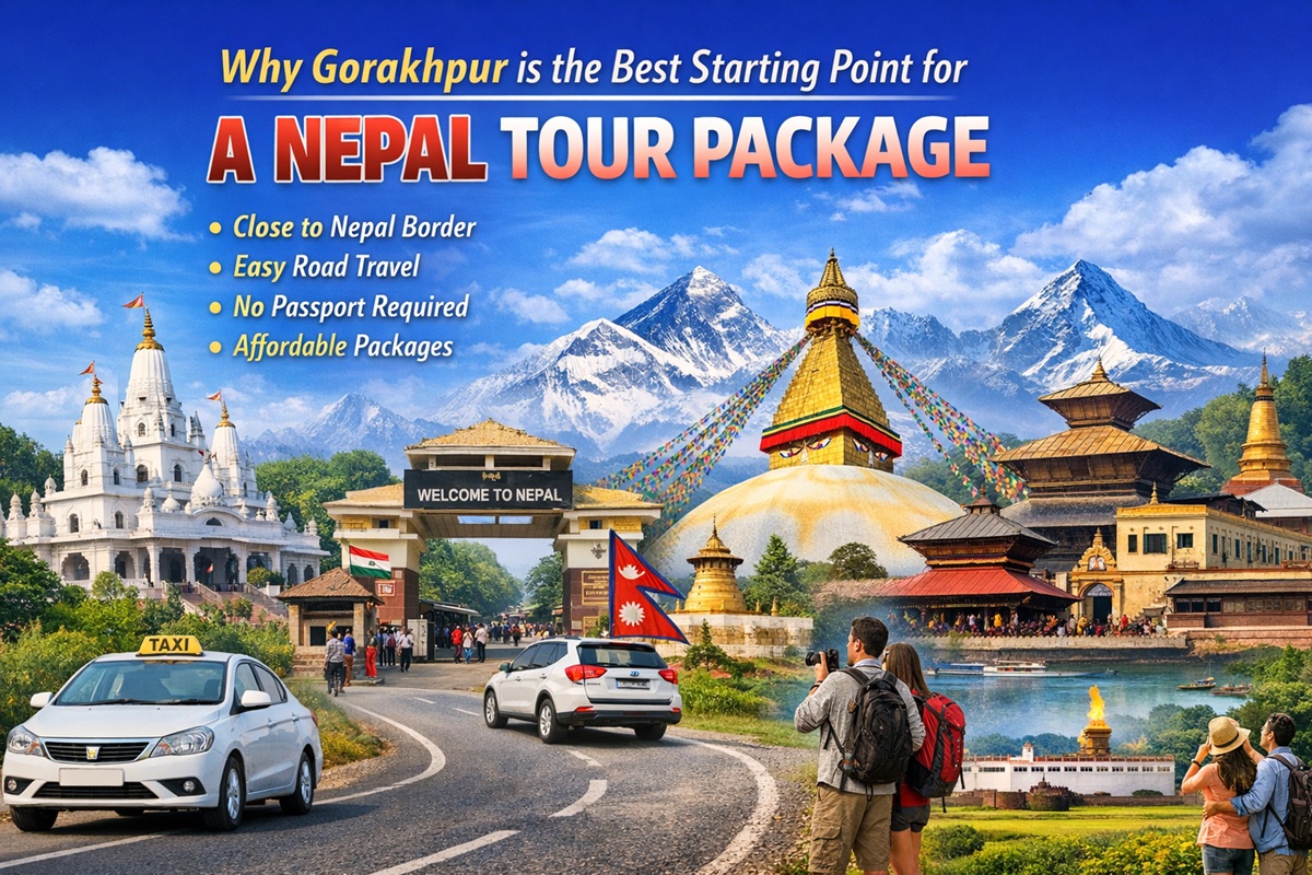 Why Gorakhpur is Best Starting Point for Nepal Tour Package